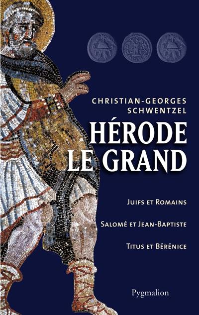 Hérode le Grand : Juifs et Romains, Salomé et Jean-Baptiste, Titus et Bérénice