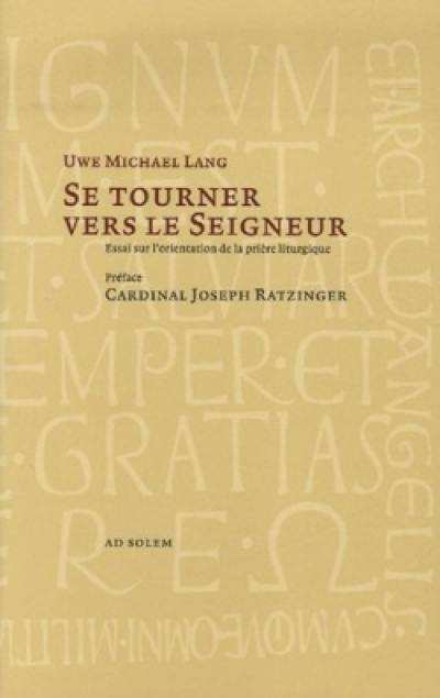 Se tourner vers le Seigneur : essai sur l'orientation de la prière liturgique