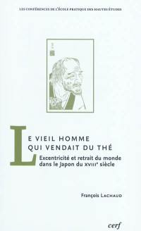 Le vieil homme qui vendait du thé : excentricité et retrait du monde dans le Japon du XVIIIe siècle