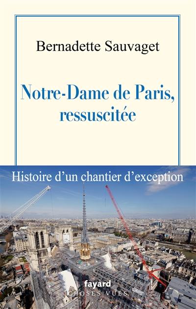 Notre-Dame de Paris, ressuscitée : histoire d'un chantier d'excepetion