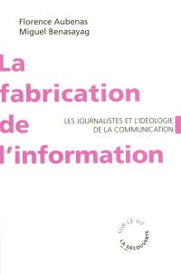 La fabrication de l'information : les journalistes et l'idéologie de la communication