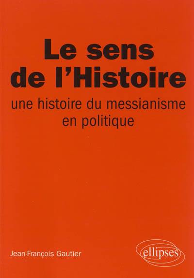 Le sens de l'histoire : une histoire du messianisme en politique