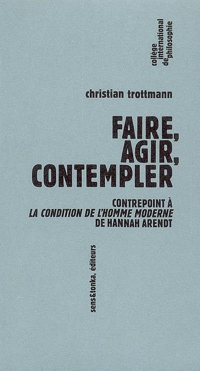 Faire, agir, contempler : contrepoint à La condition de l'homme moderne de Hannah Arendt