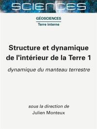 Structure et dynamique de l'intérieur de la Terre. Vol. 1. Dynamique du manteau terrestre