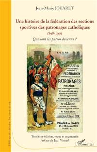 Une histoire de la fédération des sections sportives des patronages catholiques : 1898-1998 : que sont les patros devenus ?