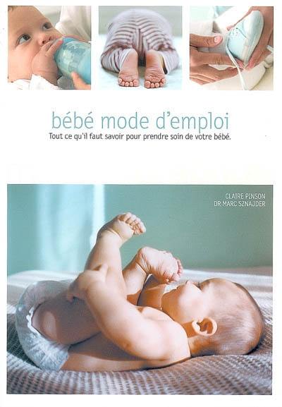 Bébé mode d'emploi : tout ce qu'il faut savoir pour prendre soin de votre bébé