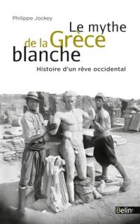 Le mythe de la Grèce blanche : histoire d'un rêve occidental