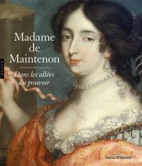 Madame de Maintenon : dans les allées du pouvoir