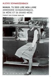 Maman, tu dois lire mon livre : Annemarie Schwarzenbach, sa mère et sa grand-mère