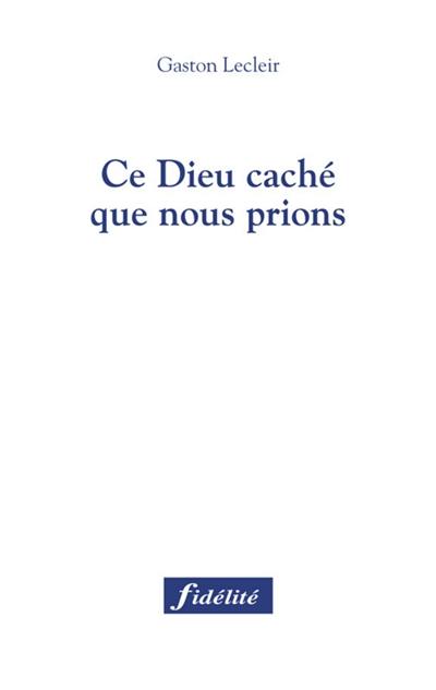 Ce Dieu caché que nous prions Ce Dieu caché que nous prions