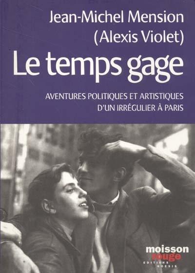 Le temps gage : aventures politiques et artistiques d'un irrégulier à Paris