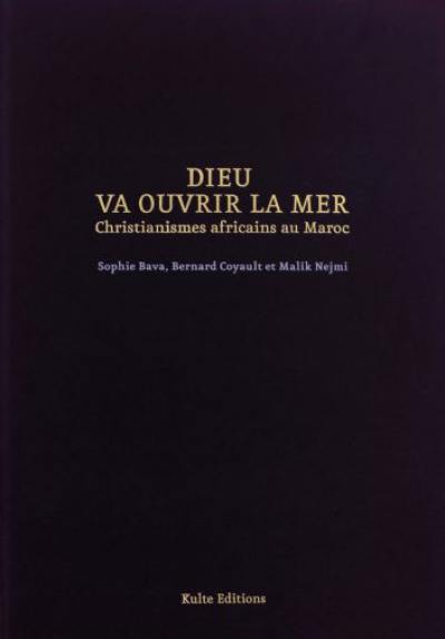 Dieu va ouvrir la mer : christianismes africains au Maroc