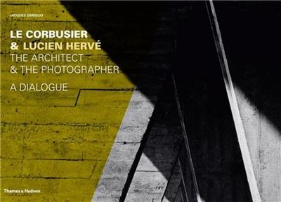 Le Corbusier & Lucien Herve : The Architect & The Photographer : A Dialogue