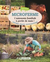 Microferme : l'autonomie familiale à portée de main ! : légumes, fruits, petits élevages