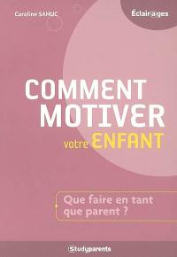 Comment motiver votre enfant : que faire en tant que parent ?