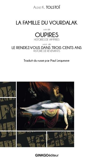 La famille du Vourdalak. Oupires : histoires de vampires. Le rendez-vous dans trois cents ans : histoire de revenants