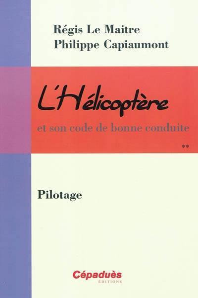 L'hélicoptère et son code de bonne conduite. Vol. 2. Pilotage