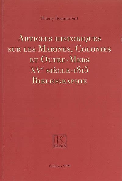 Articles historiques sur les marines, colonies et outre-mer, XVe siècle-1815 : bibliographie : contribution à un recensement des articles publiés en français parmi une sélection de périodiques des XIXe, XXe et XXIe siècles