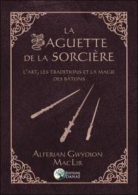 La baguette de la sorcière : l'art, les traditions et la magie des bâtons