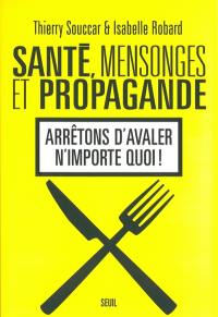 Santé, mensonges et propagande. Arrêtons d'avaler n'importe quoi !