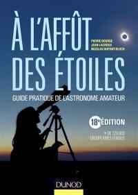 A l'affût des étoiles : guide pratique de l'astronome amateur