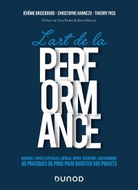 L'art de la performance : musique, forces spéciales, médias, sport, aventure, gastronomie : 40 pratiques de pros pour booster vos projets