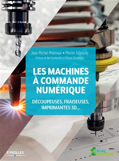 Les machines à commande numérique : découpeuses, fraiseuses, imprimantes 3D... Les machines à commande numérique : découpeuses, fraiseuses, imprimantes 3D...