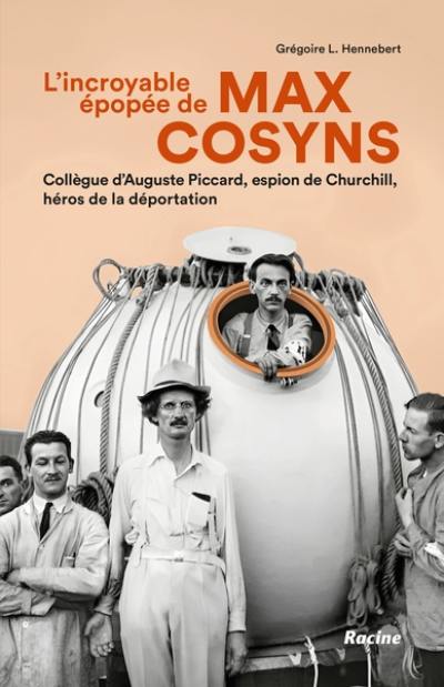 L'incroyable épopée de Max Cosyns : collègue d'Auguste Piccard, espion de Churchill, héros de la déportation