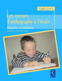 Les erreurs d'orthographe à l'école : diagnostic et remédiation, cycles 2 et 3