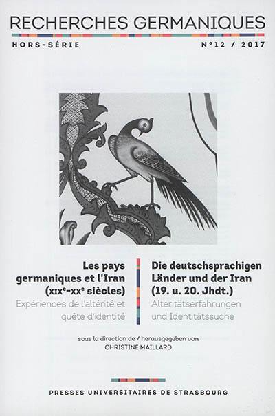 Recherches germaniques, hors série, n° 12. Les pays germaniques et l'Iran (XIXe-XXe siècles) : expériences de l'altérité et quête d'identité. Die deutschsprachigen Länder und der Iran (19. u. 20. Jhdt.) : Alteritätserfahrungen und Identitätssuche