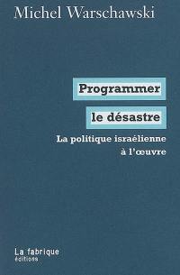 Programmer le désastre : la politique israélienne à l'oeuvre