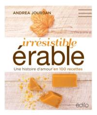 Irrésistible érable : une histoire d'amour en 100 recettes