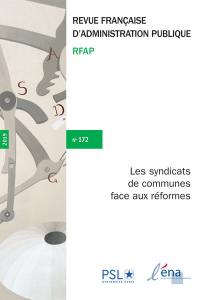 Revue française d'administration publique, n° 172. Les syndicats de communes face aux réformes