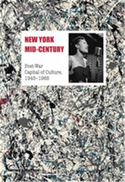 New York Mid-Century : Post-War Capital of Culture, 1945-1965