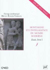 Montaigne et l'intelligence du monde moderne : Essais, livre 1