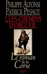 Le roman de la Corse. Vol. 1. Les chemins d'orgueil