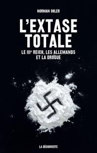 L'extase totale : le IIIe Reich, les Allemands et la drogue