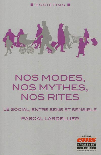 Nos modes, nos mythes, nos rites : le social, entre sens et sensible