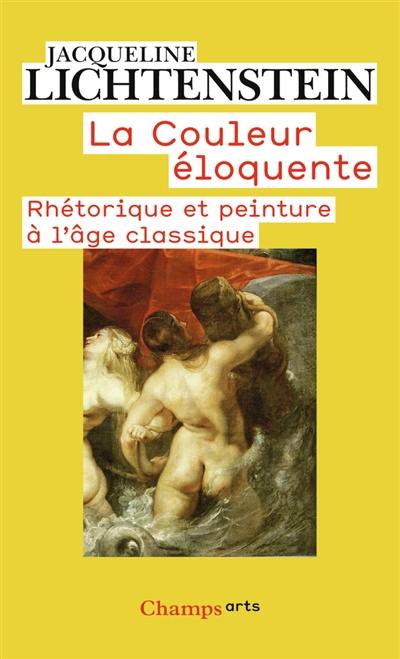 La couleur éloquente : rhétorique et peinture à l'âge classique