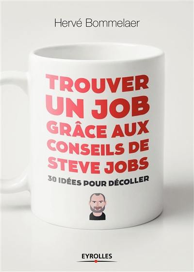 Trouver un job grâce aux conseils de Steve Jobs : 30 idées pour décoller