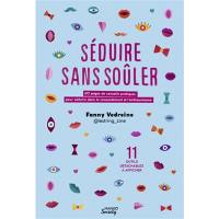 Séduire sans soûler : 60 pages de conseils pratiques pour séduire dans le consentement et l'enthousiasme