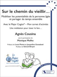 Sur le chemin du vieillir... : mobiliser les potentialités de la personne âgée et partager du temps ensemble : avec le Major Cogito-mon carnet d'activités, une médiation pour tisser le lien...