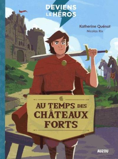 Deviens le héros. Vol. 1. Au temps des châteaux forts