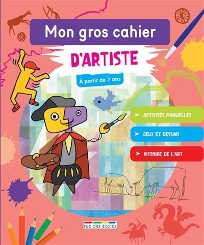 Mon gros cahier d'artiste : à partir de 7 ans