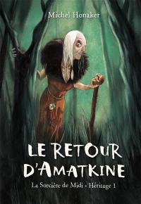 Héritage : la sorcière de midi. Vol. 1. Le retour d'Amatkine