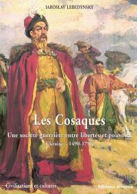 Les cosaques : une société guerrière entre libertés et pouvoirs : Ukraine, 1490-1790