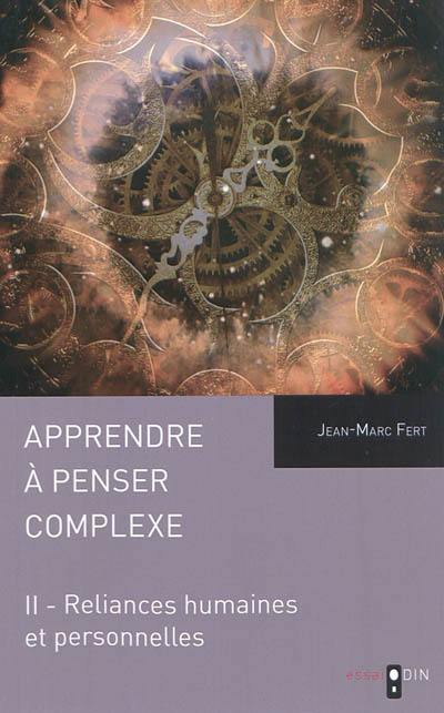 Apprendre à penser complexe. Vol. 2. Reliances humaines et personnelles