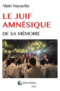 Le juif amnésique de sa mémoire : étude sur la mémoire juive d'après les sources de sa tradition