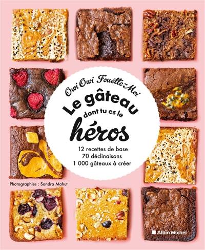 Le gâteau dont tu es le héros : 12 recettes de base, 70 déclinaisons, 1.000 gâteaux à créer