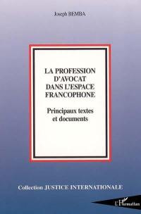 La profession d'avocat dans l'espace francophone : principaux textes et documents